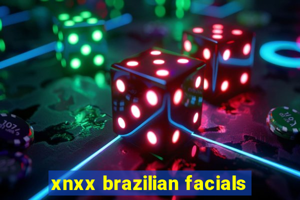 xnxx brazilian facials